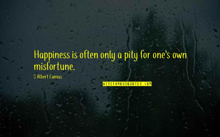 Deterritorialization Examples Quotes By Albert Camus: Happiness is often only a pity for one's Deterritorialization Examples Quotes By Albert Camus: Happiness is often only a pity for one's