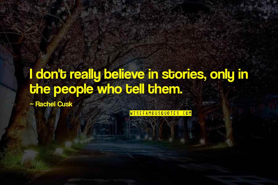 Deterritorialize Quotes By Rachel Cusk: I don't really believe in stories, only in