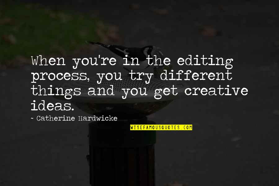 Deterritorialized States Quotes By Catherine Hardwicke: When you're in the editing process, you try Deterritorialized States Quotes By Catherine Hardwicke: When you're in the editing process, you try