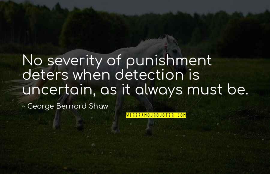 Deters Quotes By George Bernard Shaw: No severity of punishment deters when detection is