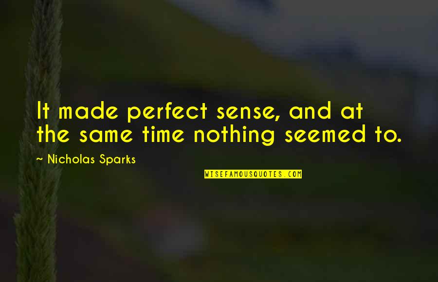 Detert Quotes By Nicholas Sparks: It made perfect sense, and at the same Detert Quotes By Nicholas Sparks: It made perfect sense, and at the same