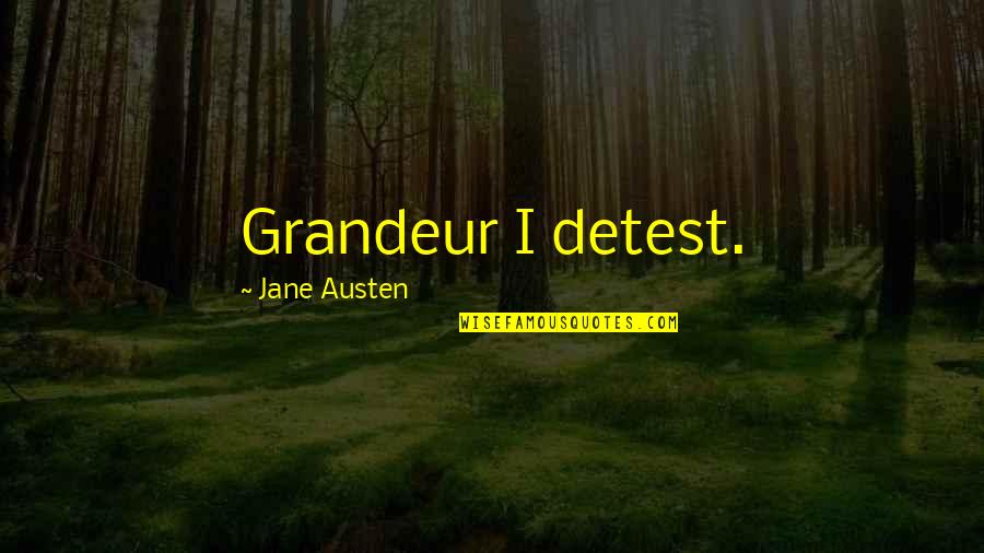 Detest Quotes By Jane Austen: Grandeur I detest. Detest Quotes By Jane Austen: Grandeur I detest.