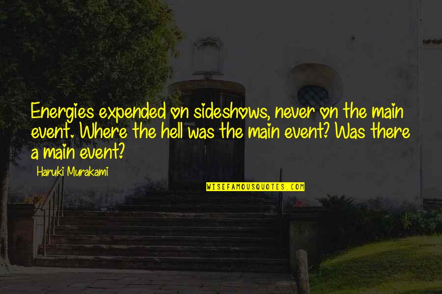 Detestable Moi Quotes By Haruki Murakami: Energies expended on sideshows, never on the main Detestable Moi Quotes By Haruki Murakami: Energies expended on sideshows, never on the main