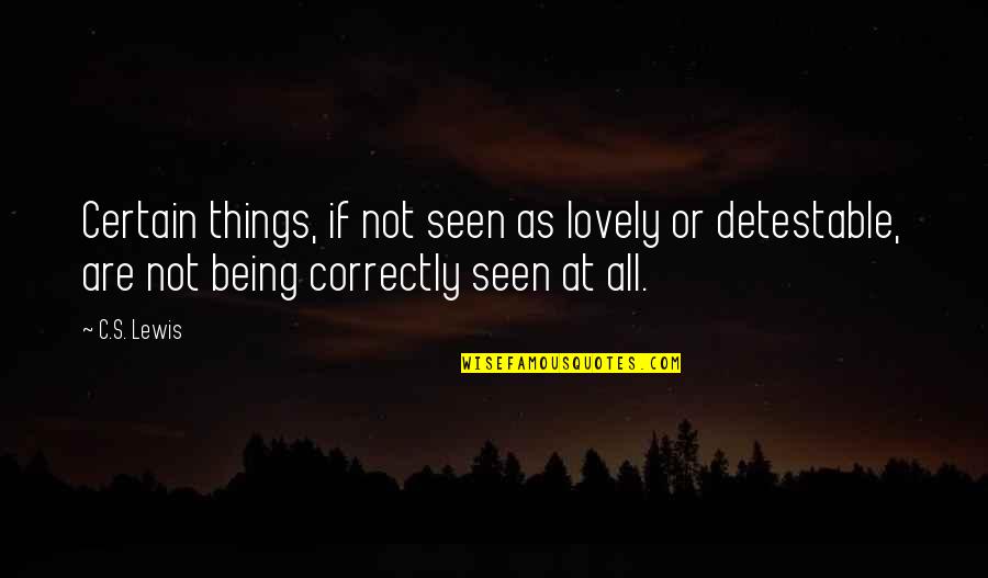 Detestable Quotes By C.S. Lewis: Certain things, if not seen as lovely or