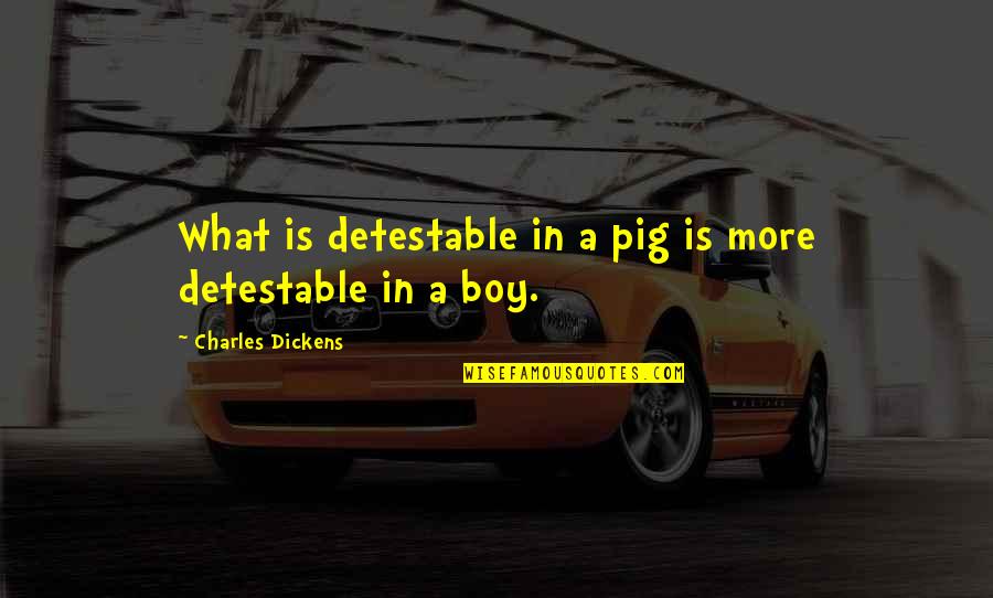 Detestable Quotes By Charles Dickens: What is detestable in a pig is more