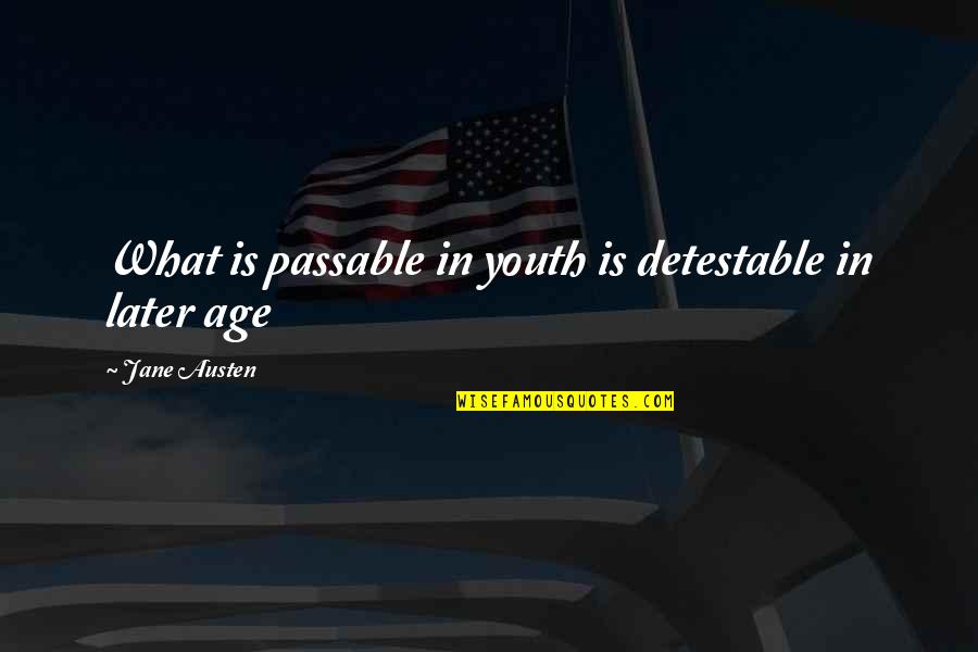 Detestable Quotes By Jane Austen: What is passable in youth is detestable in