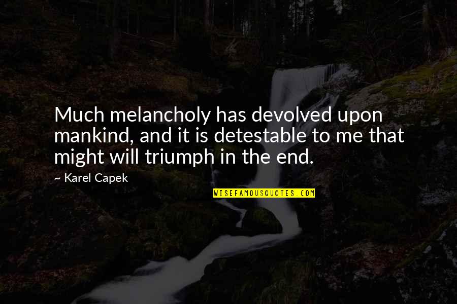 Detestable Quotes By Karel Capek: Much melancholy has devolved upon mankind, and it
