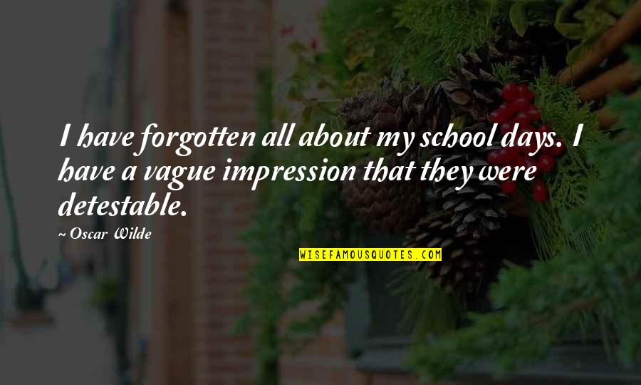 Detestable Quotes By Oscar Wilde: I have forgotten all about my school days.