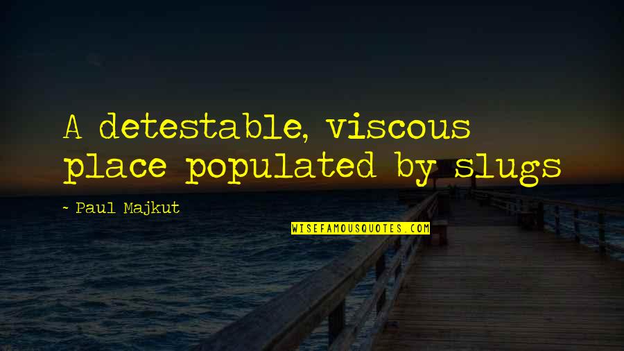 Detestable Quotes By Paul Majkut: A detestable, viscous place populated by slugs
