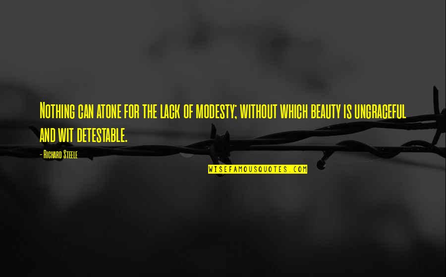 Detestable Quotes By Richard Steele: Nothing can atone for the lack of modesty;