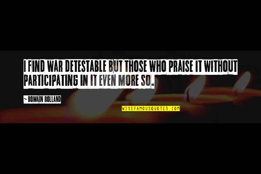 Detestable Quotes By Romain Rolland: I find war detestable but those who praise