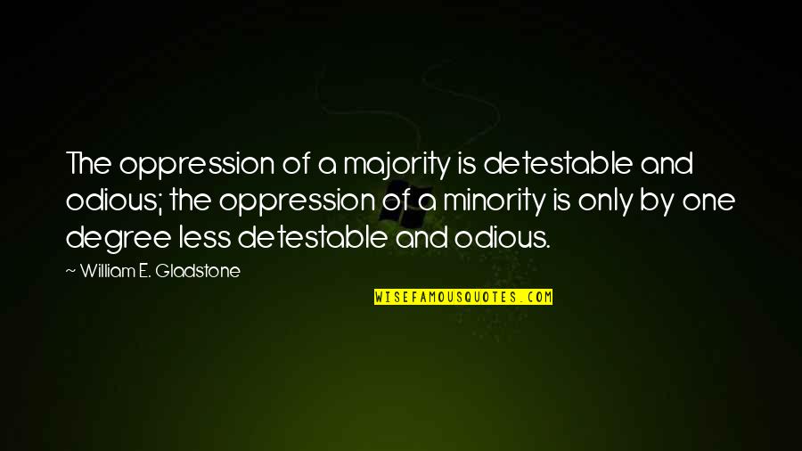 Detestable Quotes By William E. Gladstone: The oppression of a majority is detestable and