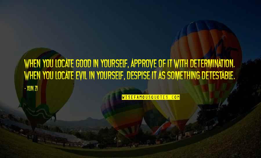 Detestable Quotes By Xun Zi: When you locate good in yourself, approve of