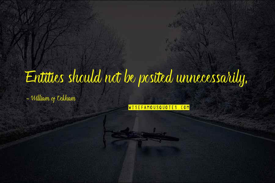 Detestata Quotes By William Of Ockham: Entities should not be posited unnecessarily. Detestata Quotes By William Of Ockham: Entities should not be posited unnecessarily.