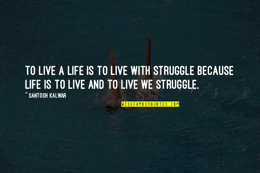 Deteste Conjugation Quotes By Santosh Kalwar: To live a life is to live with Deteste Conjugation Quotes By Santosh Kalwar: To live a life is to live with