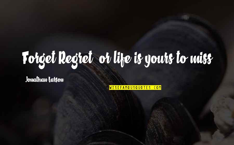 Dethatching Quotes By Jonathan Larson: Forget Regret, or life is yours to miss