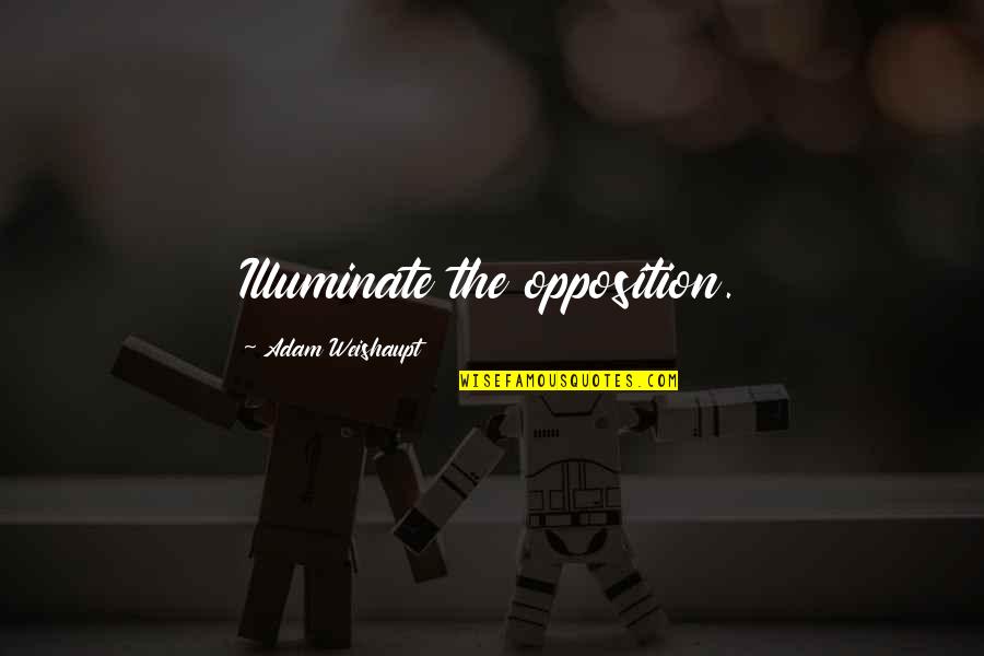 Dethaw Quotes By Adam Weishaupt: Illuminate the opposition. Dethaw Quotes By Adam Weishaupt: Illuminate the opposition.