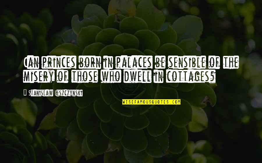 Dethaw Quotes By Stanislaw Leszczynski: Can princes born in palaces be sensible of Dethaw Quotes By Stanislaw Leszczynski: Can princes born in palaces be sensible of