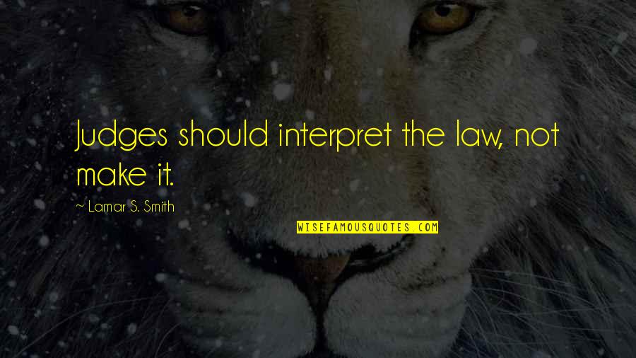 Dethier Chaussures Quotes By Lamar S. Smith: Judges should interpret the law, not make it. Dethier Chaussures Quotes By Lamar S. Smith: Judges should interpret the law, not make it.