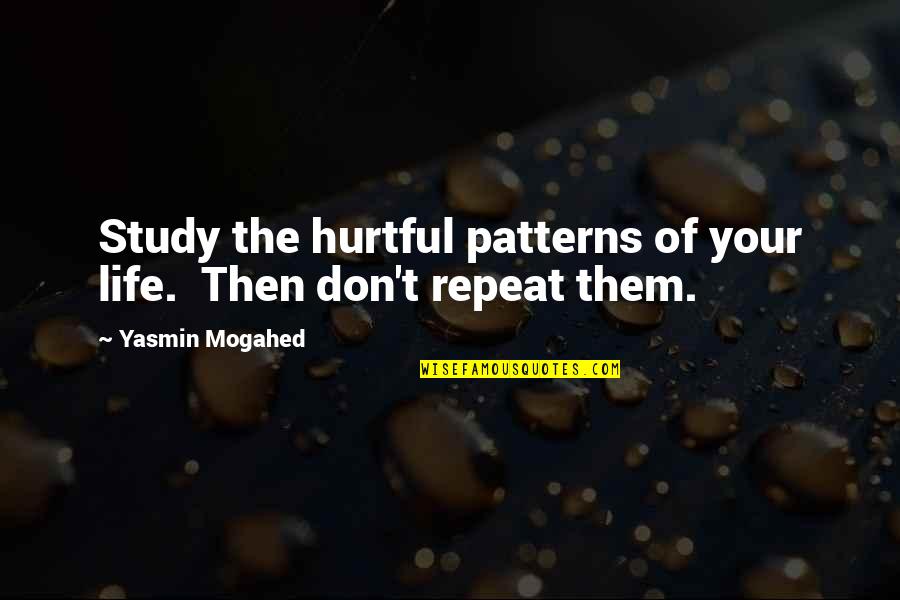 Dethlefsen Merlyn Quotes By Yasmin Mogahed: Study the hurtful patterns of your life. Then Dethlefsen Merlyn Quotes By Yasmin Mogahed: Study the hurtful patterns of your life. Then