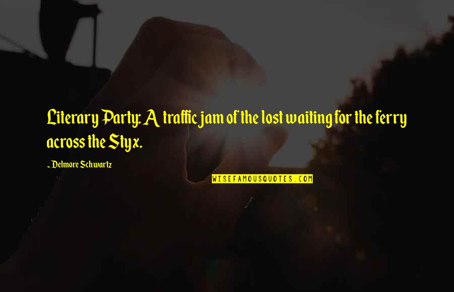 Dethrone Clothing Quotes By Delmore Schwartz: Literary Party: A traffic jam of the lost