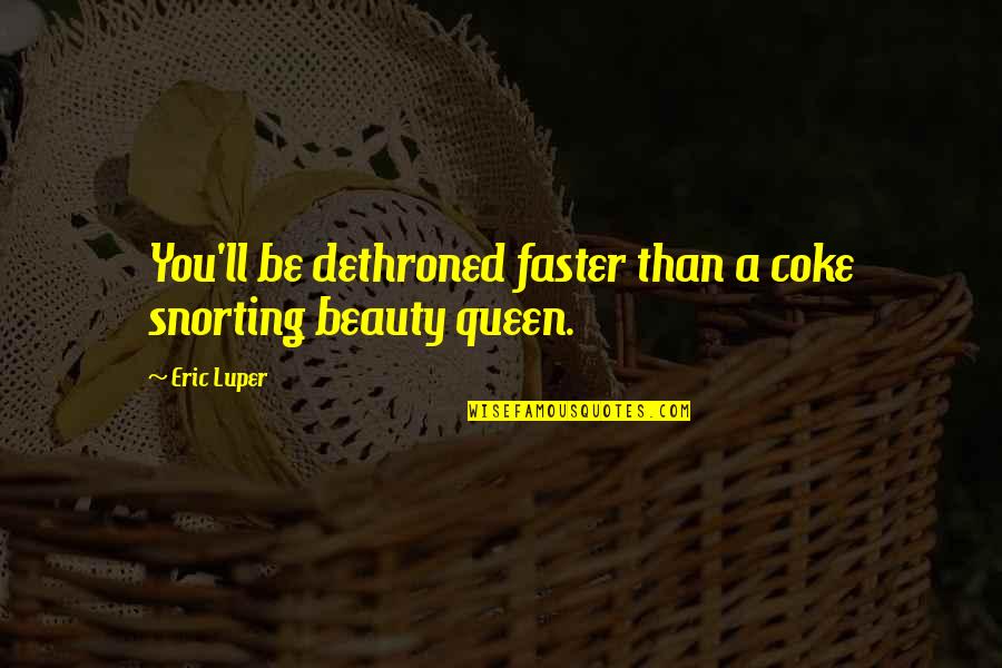 Dethroned Quotes By Eric Luper: You'll be dethroned faster than a coke snorting