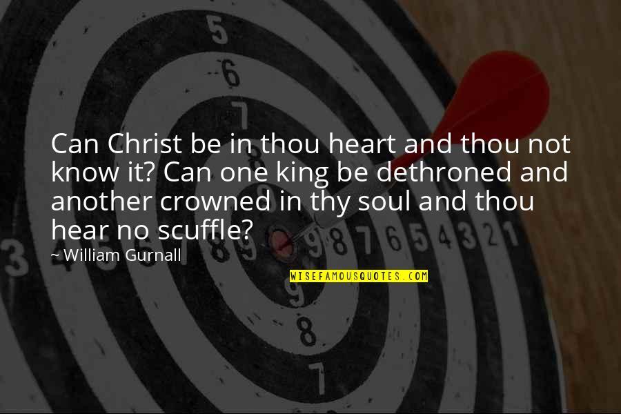 Dethroned Quotes By William Gurnall: Can Christ be in thou heart and thou