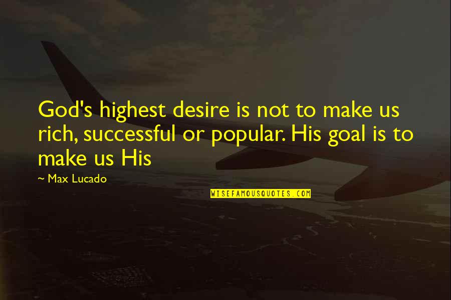 Dethronement Of Sanusi Quotes By Max Lucado: God's highest desire is not to make us Dethronement Of Sanusi Quotes By Max Lucado: God's highest desire is not to make us