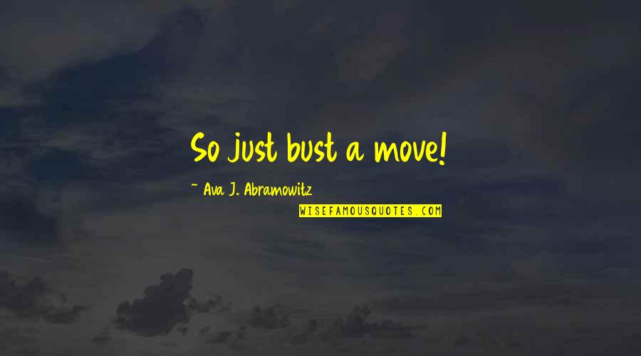 Dethronement Quotes By Ava J. Abramowitz: So just bust a move!