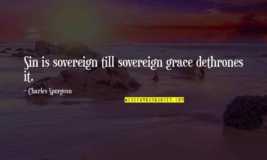 Dethrones Quotes By Charles Spurgeon: Sin is sovereign till sovereign grace dethrones it.
