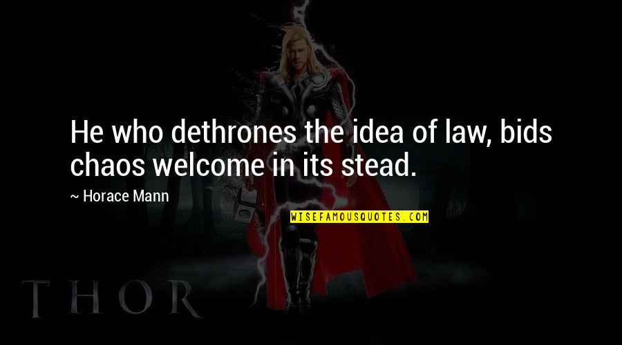 Dethrones Quotes By Horace Mann: He who dethrones the idea of law, bids