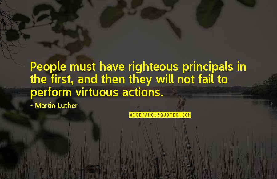 Dethrones Quotes By Martin Luther: People must have righteous principals in the first,