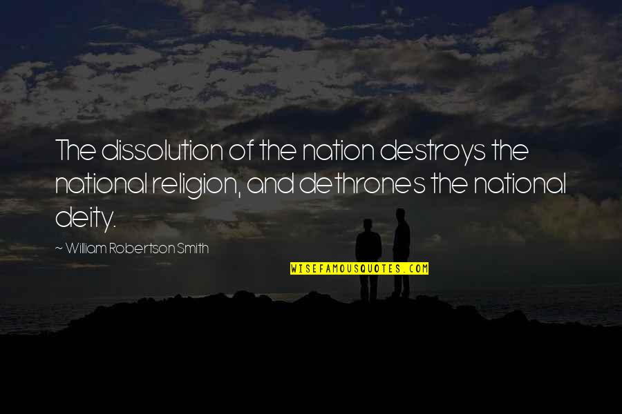 Dethrones Quotes By William Robertson Smith: The dissolution of the nation destroys the national