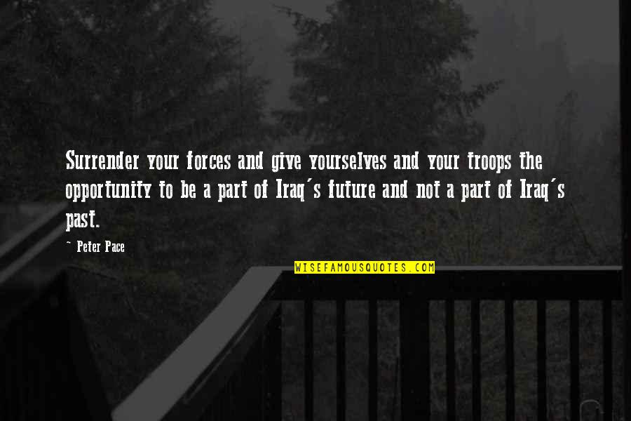 Dethroning Quotes By Peter Pace: Surrender your forces and give yourselves and your