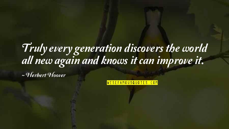 Detidatied Quotes By Herbert Hoover: Truly every generation discovers the world all new Detidatied Quotes By Herbert Hoover: Truly every generation discovers the world all new