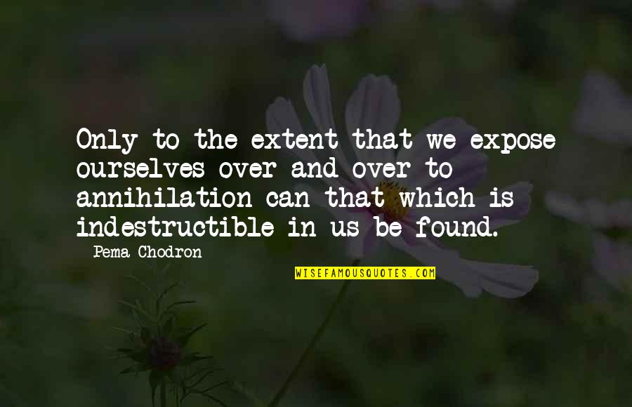Detidatied Quotes By Pema Chodron: Only to the extent that we expose ourselves Detidatied Quotes By Pema Chodron: Only to the extent that we expose ourselves
