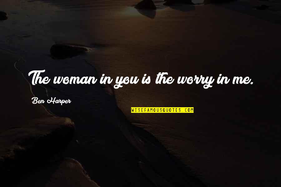 Detiege Quotes By Ben Harper: The woman in you is the worry in Detiege Quotes By Ben Harper: The woman in you is the worry in