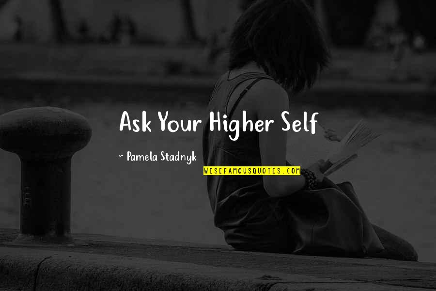 Detiege Quotes By Pamela Stadnyk: Ask Your Higher Self Detiege Quotes By Pamela Stadnyk: Ask Your Higher Self