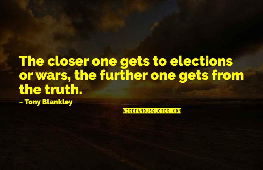 Detiege Quotes By Tony Blankley: The closer one gets to elections or wars,