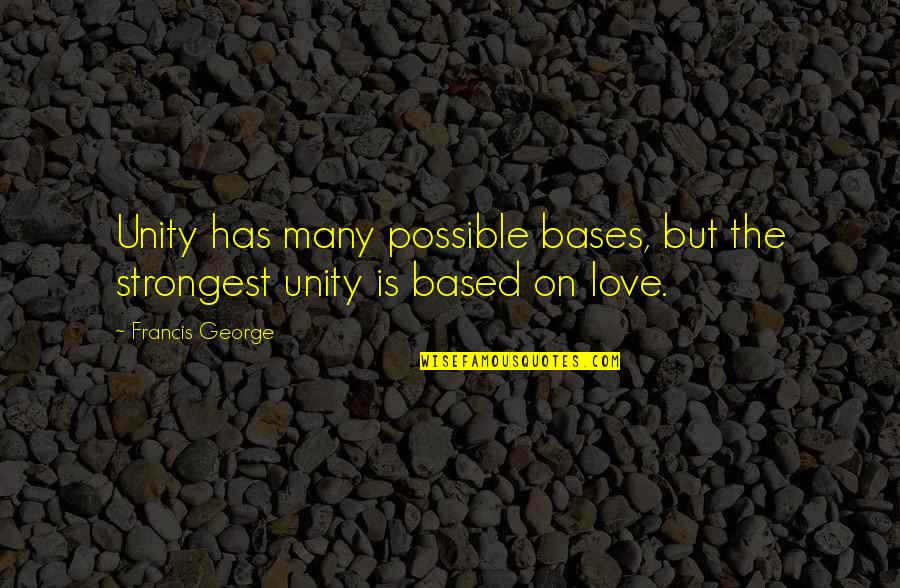 Detienen A Cesar Quotes By Francis George: Unity has many possible bases, but the strongest