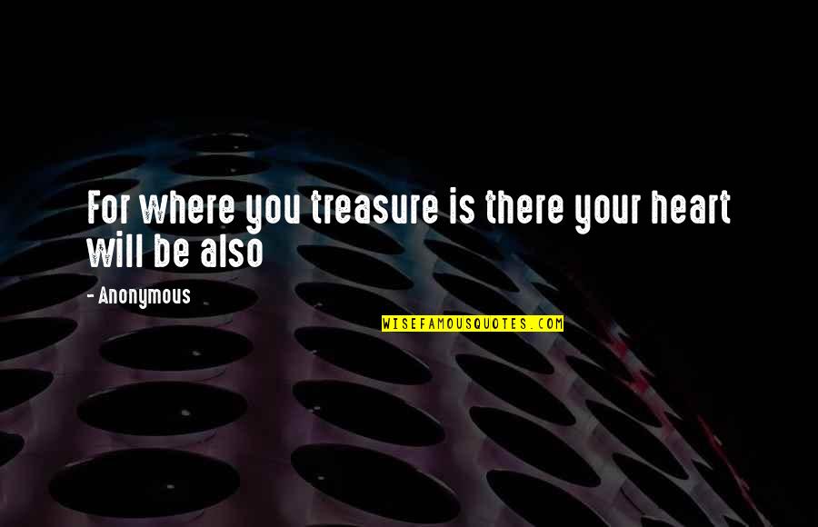 Detienne Associates Quotes By Anonymous: For where you treasure is there your heart