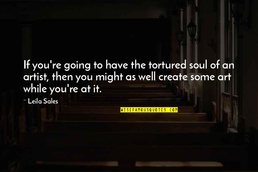 Detienne Plafonnage Quotes By Leila Sales: If you're going to have the tortured soul Detienne Plafonnage Quotes By Leila Sales: If you're going to have the tortured soul