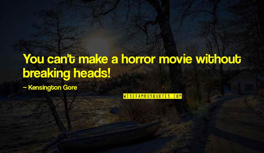 Detinjstvo Mihajla Quotes By Kensington Gore: You can't make a horror movie without breaking Detinjstvo Mihajla Quotes By Kensington Gore: You can't make a horror movie without breaking