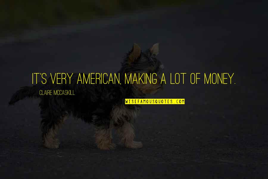 Detjens Quotes By Claire McCaskill: It's very American, making a lot of money. Detjens Quotes By Claire McCaskill: It's very American, making a lot of money.