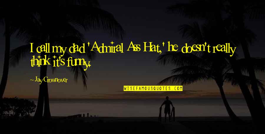 Detjens Quotes By Jay Crownover: I call my dad 'Admiral Ass Hat,' he