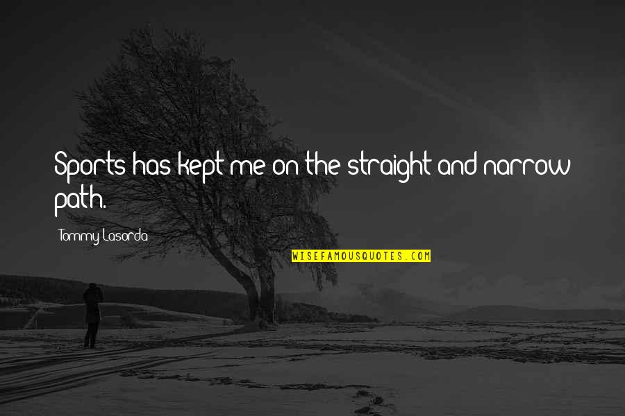 Detjens Quotes By Tommy Lasorda: Sports has kept me on the straight and Detjens Quotes By Tommy Lasorda: Sports has kept me on the straight and