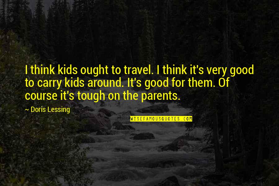 Detlefsen Quotes By Doris Lessing: I think kids ought to travel. I think Detlefsen Quotes By Doris Lessing: I think kids ought to travel. I think