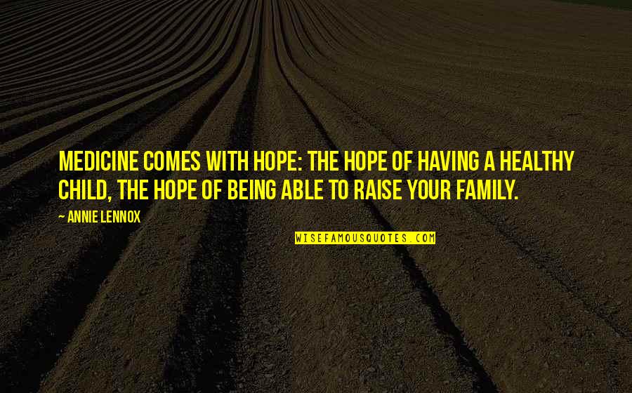 Detlev Von Quotes By Annie Lennox: Medicine comes with hope: the hope of having Detlev Von Quotes By Annie Lennox: Medicine comes with hope: the hope of having