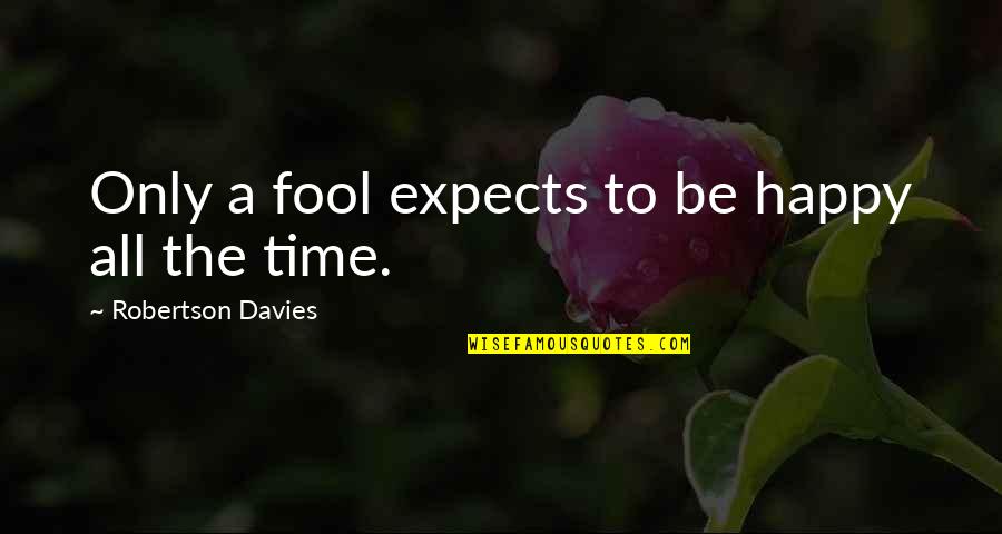 Detmer Discovery Quotes By Robertson Davies: Only a fool expects to be happy all