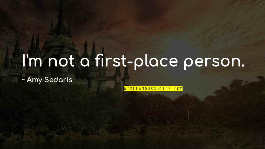 Detmers Maruschka Quotes By Amy Sedaris: I'm not a first-place person. Detmers Maruschka Quotes By Amy Sedaris: I'm not a first-place person.
